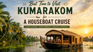 Best Time to Visit Kumarakom for a Houseboat Cruise